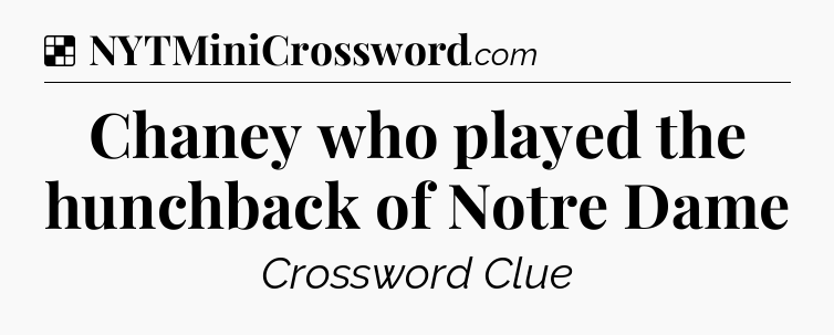 Solution: Chaney who played the hunchback of Notre Dame - NYT Crossword