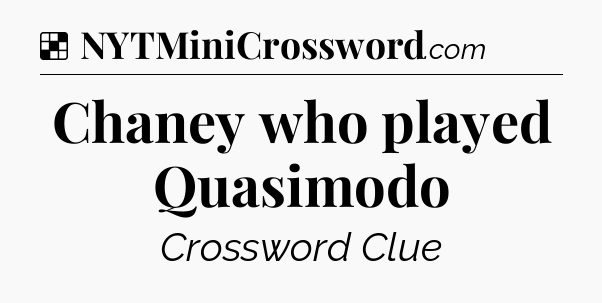 Solution: Chaney who played Quasimodo - NYT Crossword