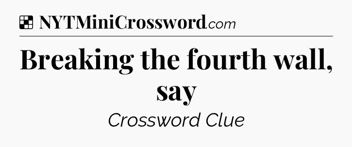 Solution: Breaking the fourth wall, say - NYT Crossword