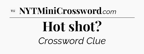 Hot shot - WSJ Crossword