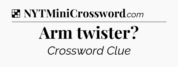 Solution: Arm twister - NYT Crossword