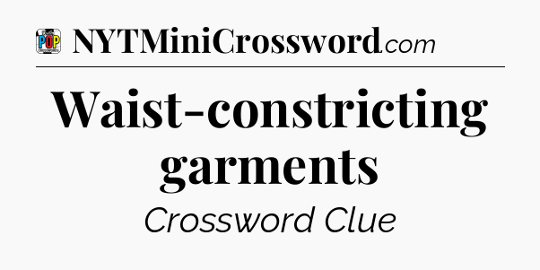 Waist-constricting garments Crossword Clue