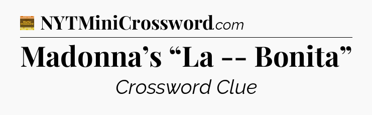 Madonna’s “La -- Bonita” crossword clue Eugene Sheffer