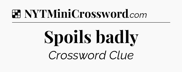 Solution: Spoils badly - NYT Crossword