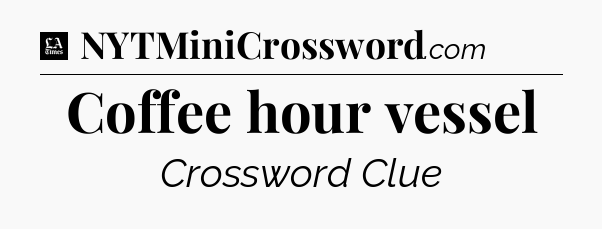 Coffee hour vessel - LA Times Crossword