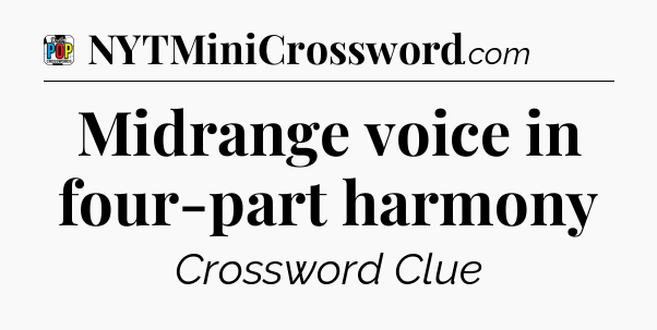 Midrange voice in four-part harmony Crossword Clue