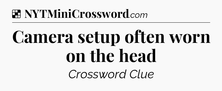 Solution: Camera setup often worn on the head - NYT Crossword