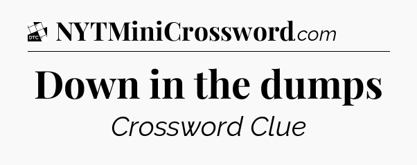 Down in the dumps - Daily Themed Classic Crossword