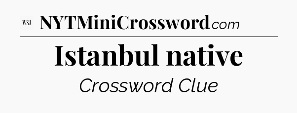 Istanbul native - WSJ Crossword