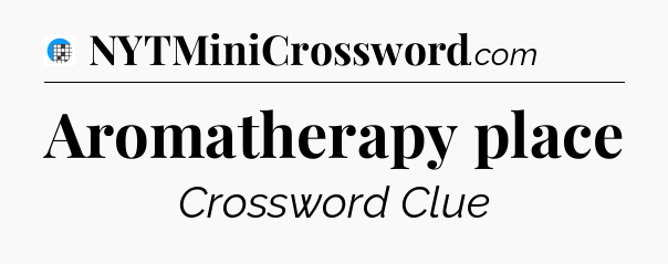 Aromatherapy place Crossword Clue