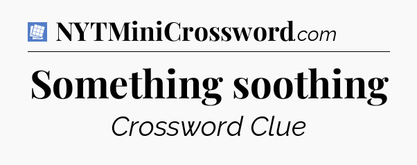 Something soothing Puzzle Page Crossword Clue