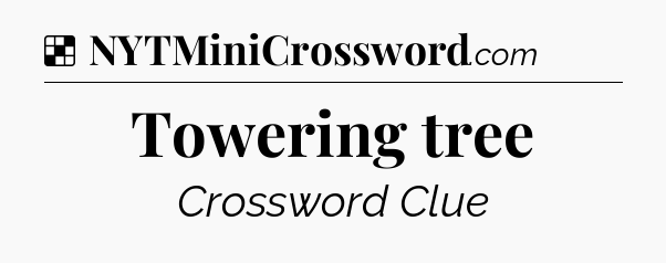 Solution: Towering tree - NYT Crossword