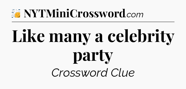 Like many a celebrity party - 7 Little Words