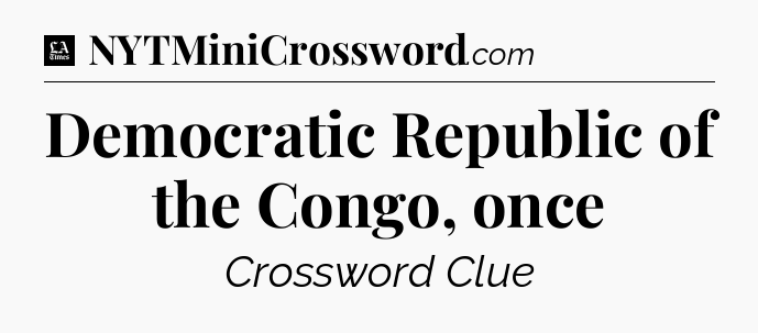 Democratic Republic of the Congo, once - LA Times Crossword