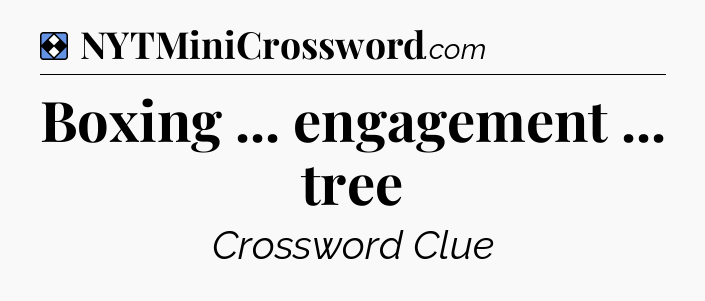 Solution: Boxing ... engagement ... tree - NYT Mini Crossword