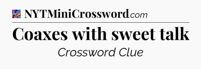 Coaxes with sweet talk Crossword Clue