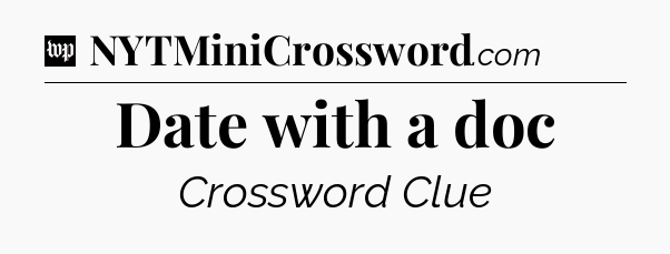 Date with a doc Crossword Clue