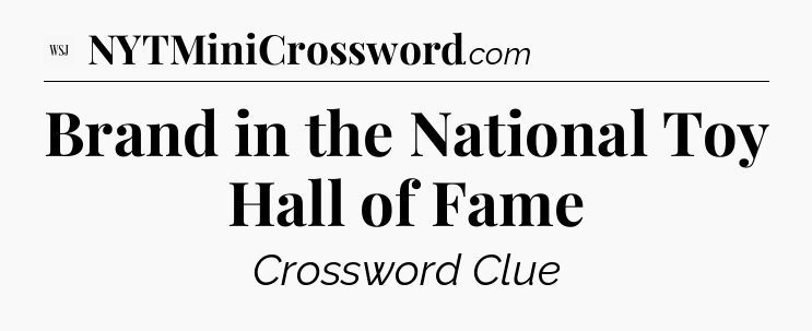 Brand in the National Toy Hall of Fame - WSJ Crossword