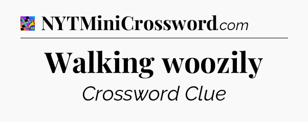 Walking woozily Crossword Clue