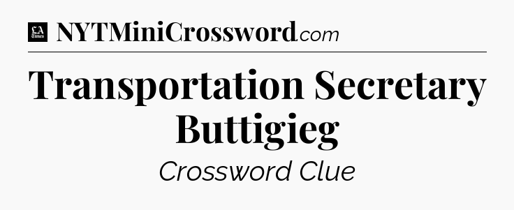 Transportation Secretary Buttigieg - LA Times Crossword