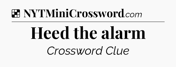 Solution: Heed the alarm - NYT Crossword