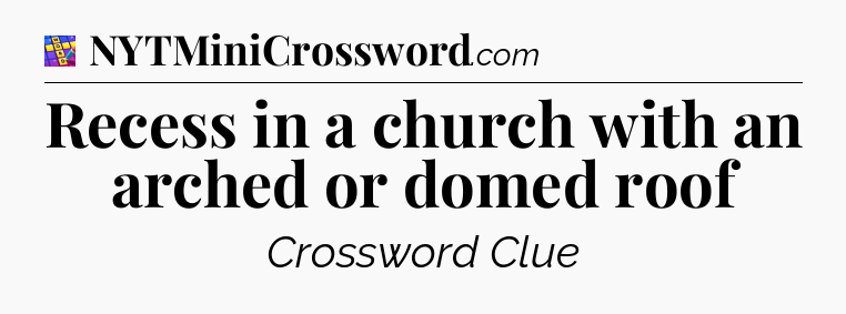 Recess in a church with an arched or domed roof Codycross