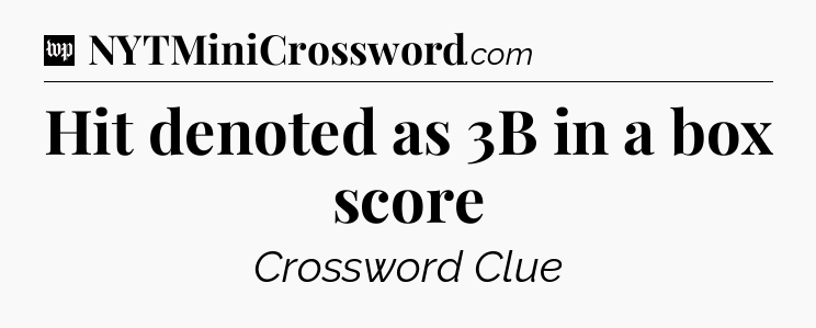 Hit denoted as 3B in a box score Crossword Clue