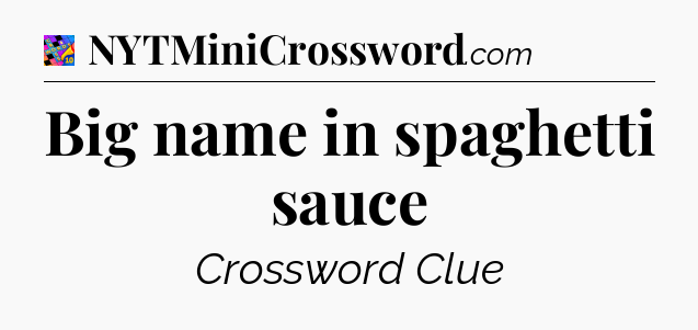 Big name in spaghetti sauce Crossword Clue