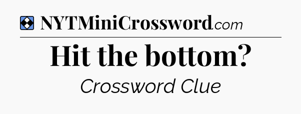 Solution: Hit the bottom - NYT Mini Crossword