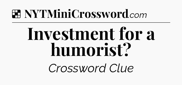 Solution: Investment for a humorist - NYT Crossword
