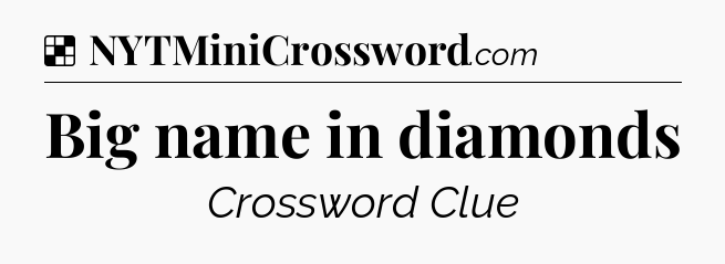 Solution: Big name in diamonds - NYT Crossword