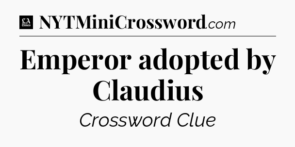 Emperor adopted by Claudius - LA Times Crossword
