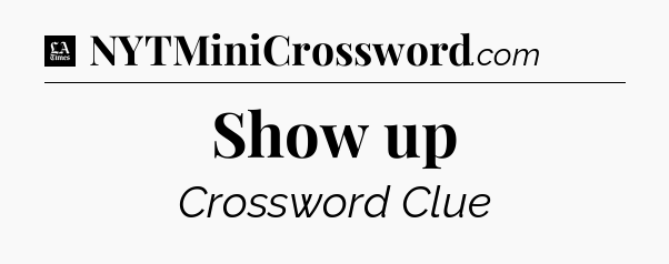 Show up - LA Times Crossword