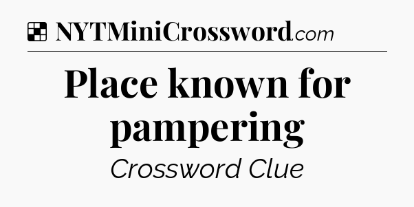 Solution: Place known for pampering - NYT Crossword