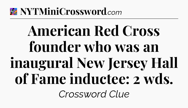 American Red Cross founder who was an inaugural New Jersey Hall of Fame inductee: 2 wds Crossword Clue