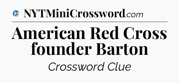 American Red Cross founder Barton Crossword Clue