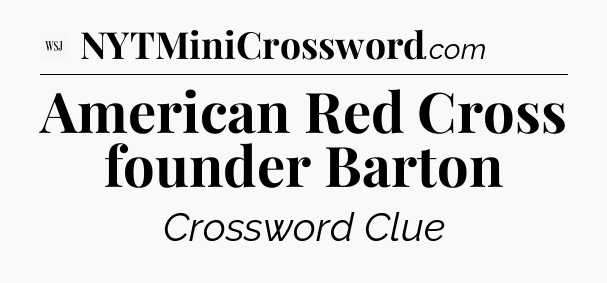 American Red Cross founder Barton - WSJ Crossword