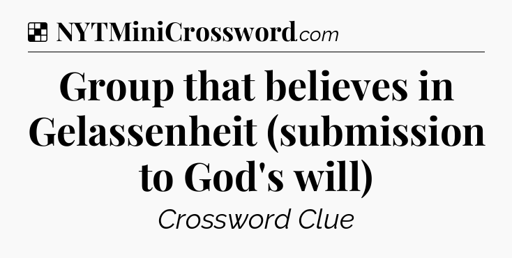 Group that believes in Gelassenheit (submission to God's will) NYT Crossword