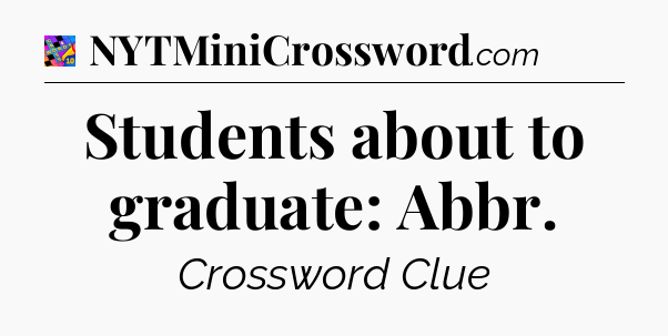 Students about to graduate: Abbr Crossword Clue