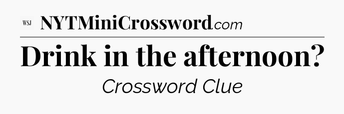 Drink in the afternoon - WSJ Crossword