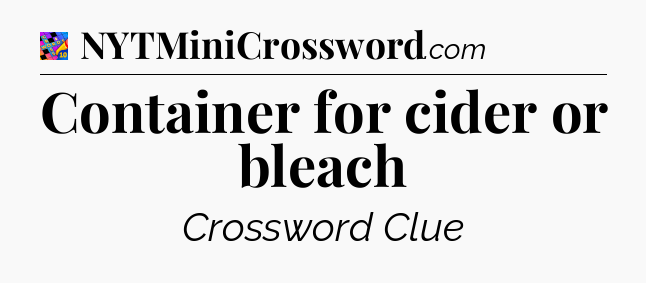 Container for cider or bleach Crossword Clue