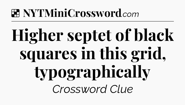Solution: Higher septet of black squares in this grid, typographically - NYT Crossword