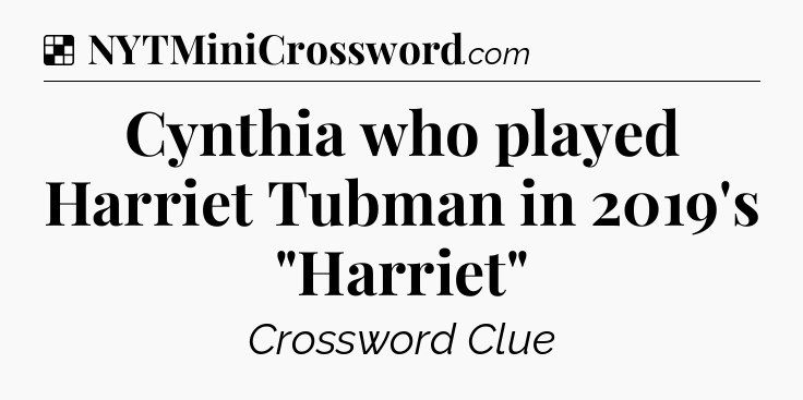 Solution: Cynthia who played Harriet Tubman in 2019's 