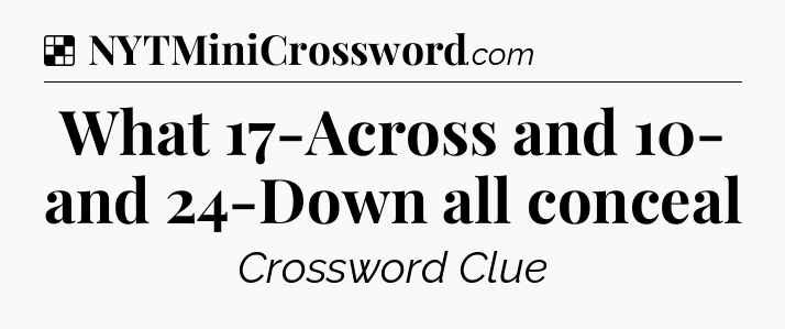 Solution: What 17-Across and 10- and 24-Down all conceal - NYT Crossword