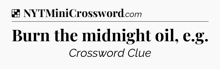 Solution: Burn the midnight oil, e.g - NYT Crossword
