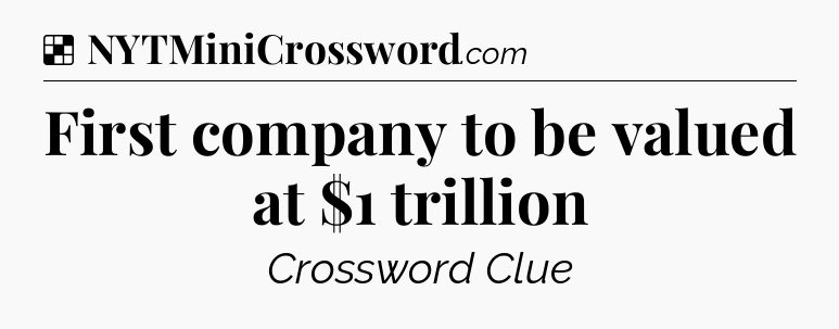 Solution: First company to be valued at $1 trillion - NYT Crossword