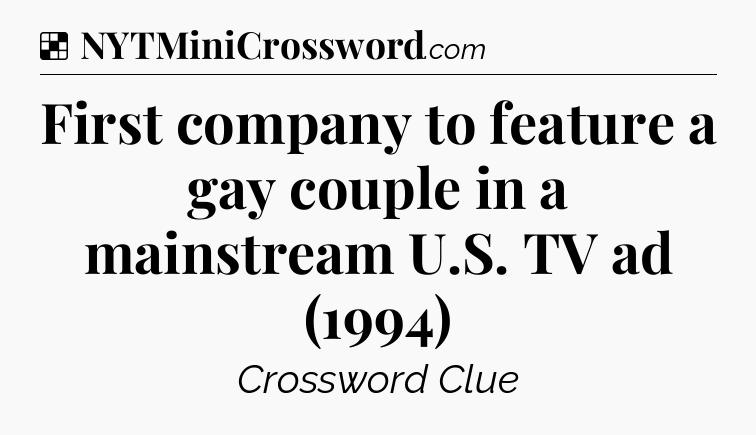 Solution: First company to feature a gay couple in a mainstream U.S. TV ad (1994) - NYT Crossword