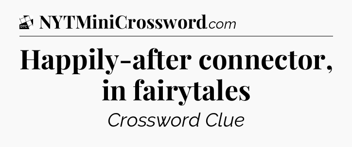 Happily-after connector, in fairytales - Daily Themed Classic Crossword