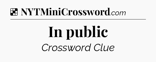 Solution: In public - NYT Crossword