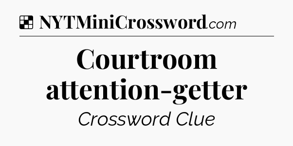 Solution: Courtroom attention-getter - NYT Crossword